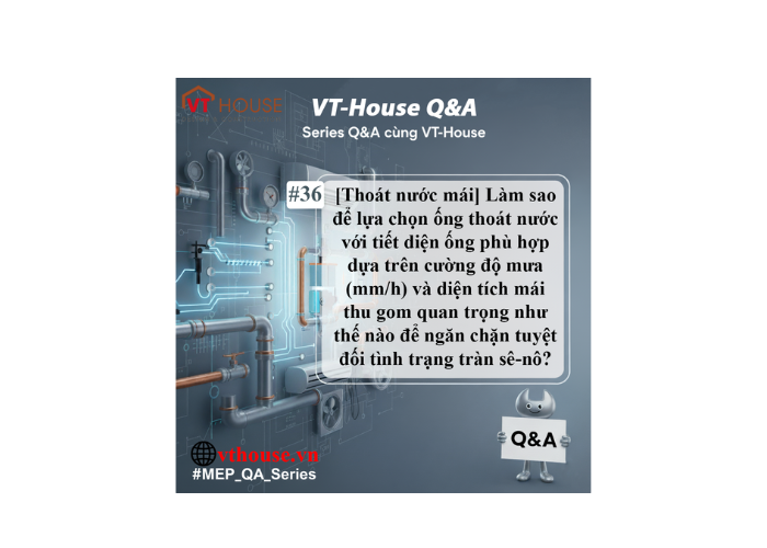 VT-House Q&A #36 | Thoát nước mái: Chọn đúng tiết diện ống để tránh tràn sê-nô