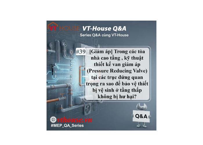 VT House Q&A #39 | Van giảm áp trong nhà cao tầng: Vì sao thiếu PRV có thể gây hại cho thiết bị vệ sinh tầng thấp?