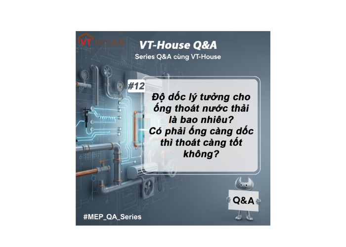 VT-House Q&A #12: Độ Dốc Ống Thoát Nước – Sự Cân Bằng Giữa Tốc Độ và Khả Năng Tự Làm Sạch