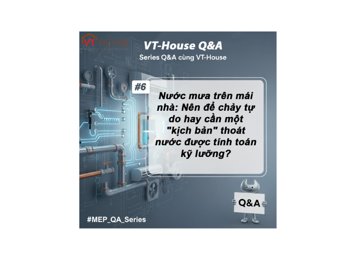 VT-House Q&A #6: Nước Mưa Mái Nhà – Cần Một “Kịch Bản” Thoát Nước Rõ Ràng