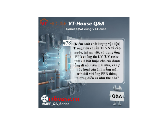 VT-House Q&A #78 | [Kiểm soát chất lượng vật liệu] Vì sao ống PPR đi trên mái phải có khả năng chống tia UV? 