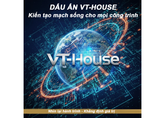 Dấu Ấn VT-House | Hành trình kiến tạo mạch sống cho mọi công trình 