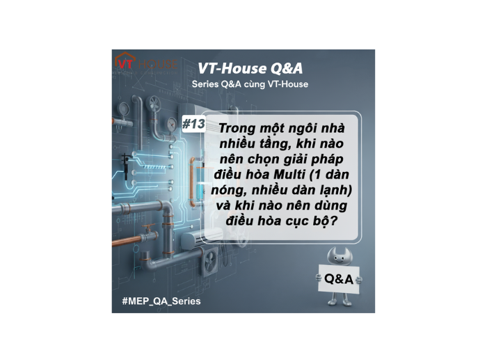 VT-House Q&A #13: Điều Hòa Multi hay Cục Bộ – Bài Toán Kỹ Thuật Tổng Thể Cho Ngôi Nhà Nhiều Tầng