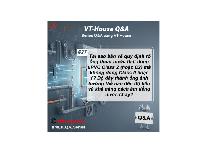 VT-House Q&A #27: Giải Mã Kỹ Thuật – Vì Sao Ống Thoát Nước Thải Bắt Buộc Phải Dùng uPVC Class 2?
